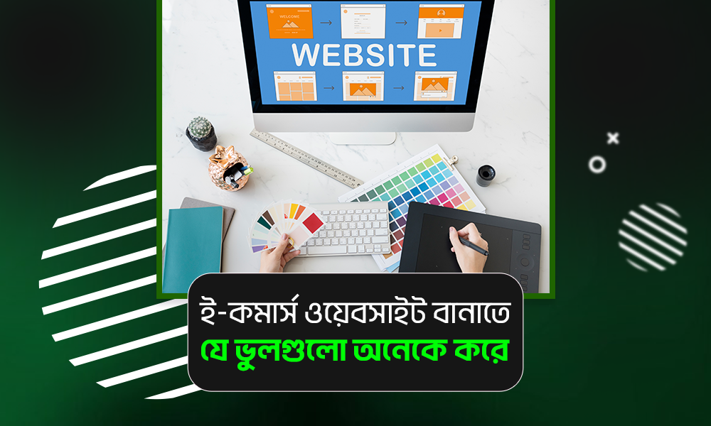 ই-কমার্স ওয়েবসাইট বানাতে যে ভুলগুলো অনেকেই করে!